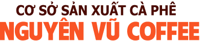 CƠ SỞ SẢN XUẤT CÀ PHÊ NGUYÊN VŨ -SẢN XUẤT CÀ PHÊ NGON